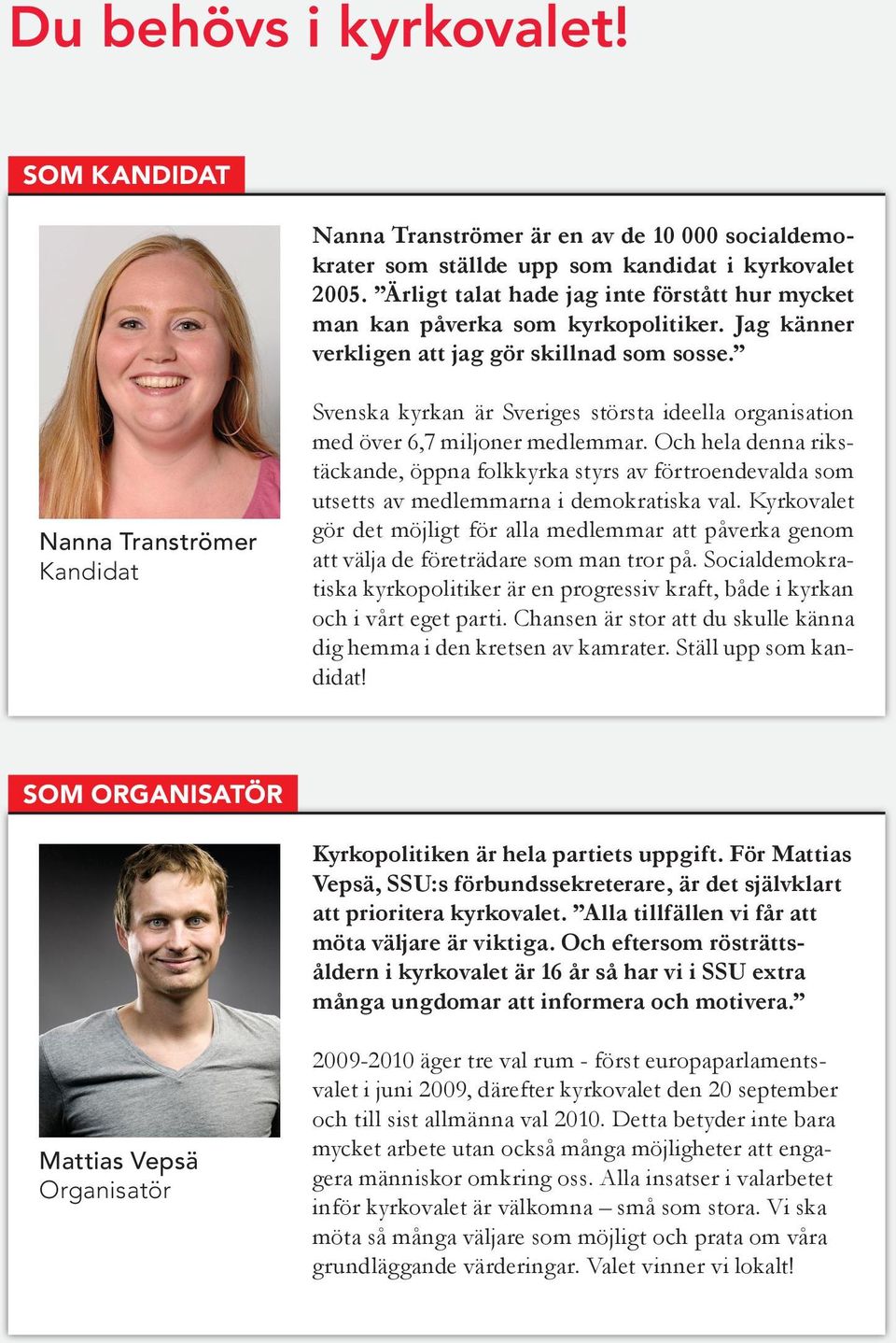 Nanna Tranströmer Kandidat Svenska kyrkan är Sveriges största ideella organisation med över 6,7 miljoner medlemmar.