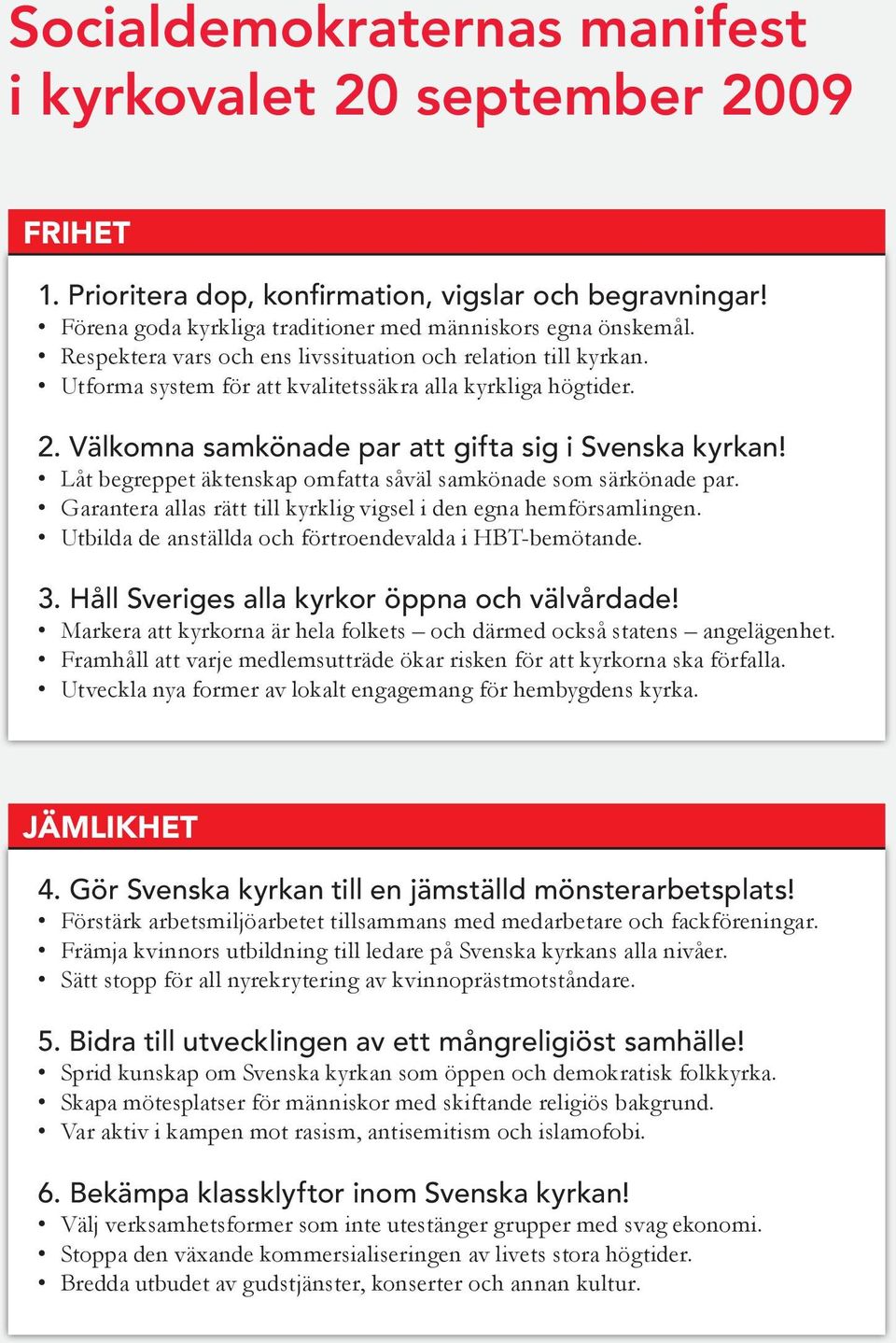 Låt begreppet äktenskap omfatta såväl samkönade som särkönade par. Garantera allas rätt till kyrklig vigsel i den egna hemförsamlingen. Utbilda de anställda och förtroendevalda i HBT-bemötande. 3.