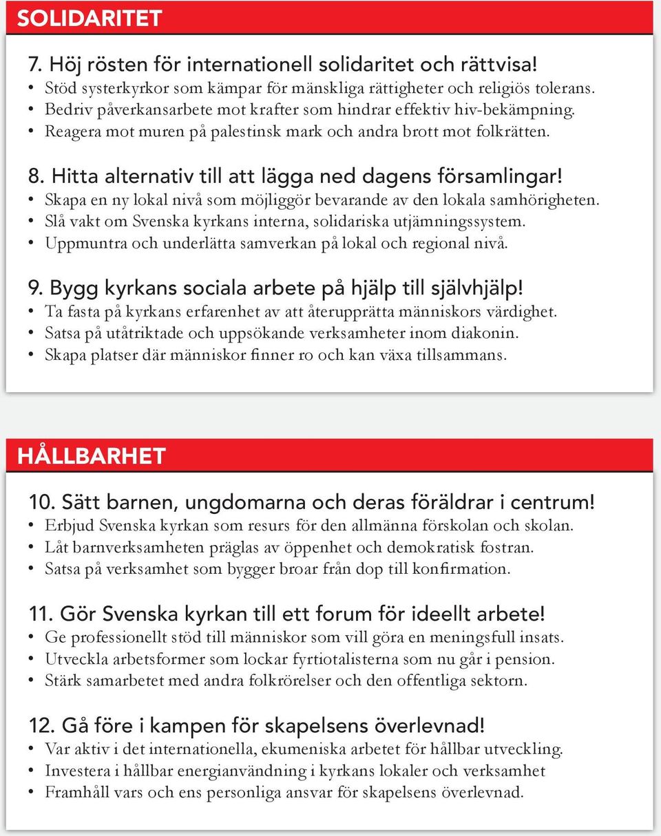 Skapa en ny lokal nivå som möjliggör bevarande av den lokala samhörigheten. Slå vakt om Svenska kyrkans interna, solidariska utjämningssystem.
