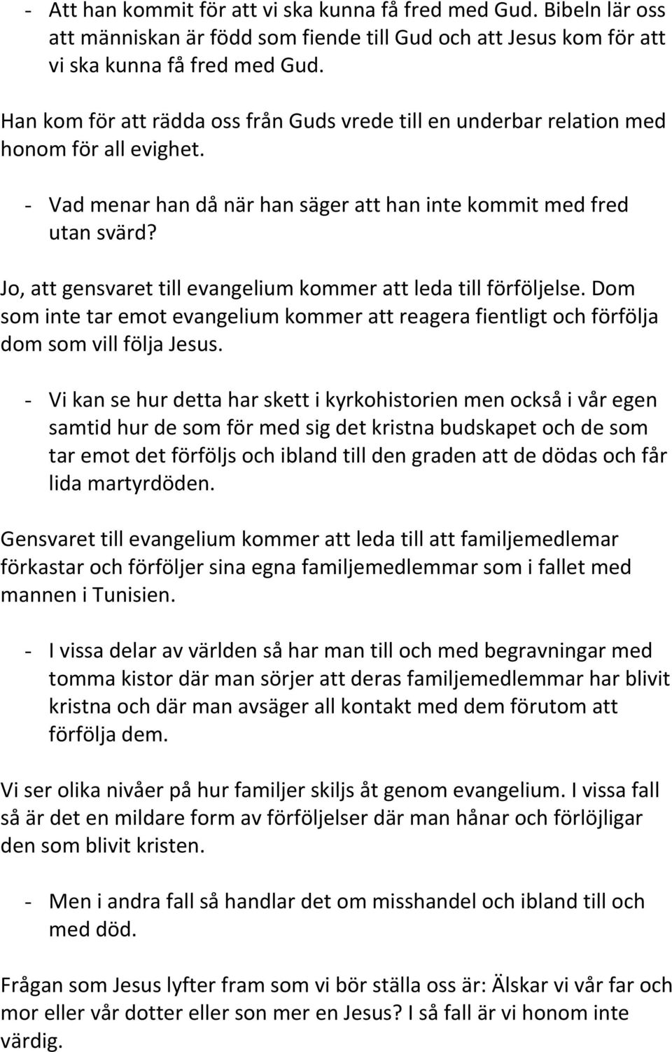 Jo, att gensvaret till evangelium kommer att leda till förföljelse. Dom som inte tar emot evangelium kommer att reagera fientligt och förfölja dom som vill följa Jesus.