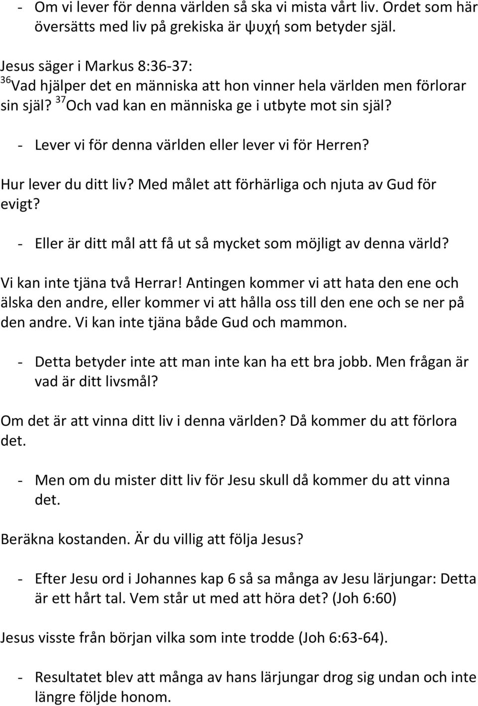 - Lever vi för denna världen eller lever vi för Herren? Hur lever du ditt liv? Med målet att förhärliga och njuta av Gud för evigt? - Eller är ditt mål att få ut så mycket som möjligt av denna värld?