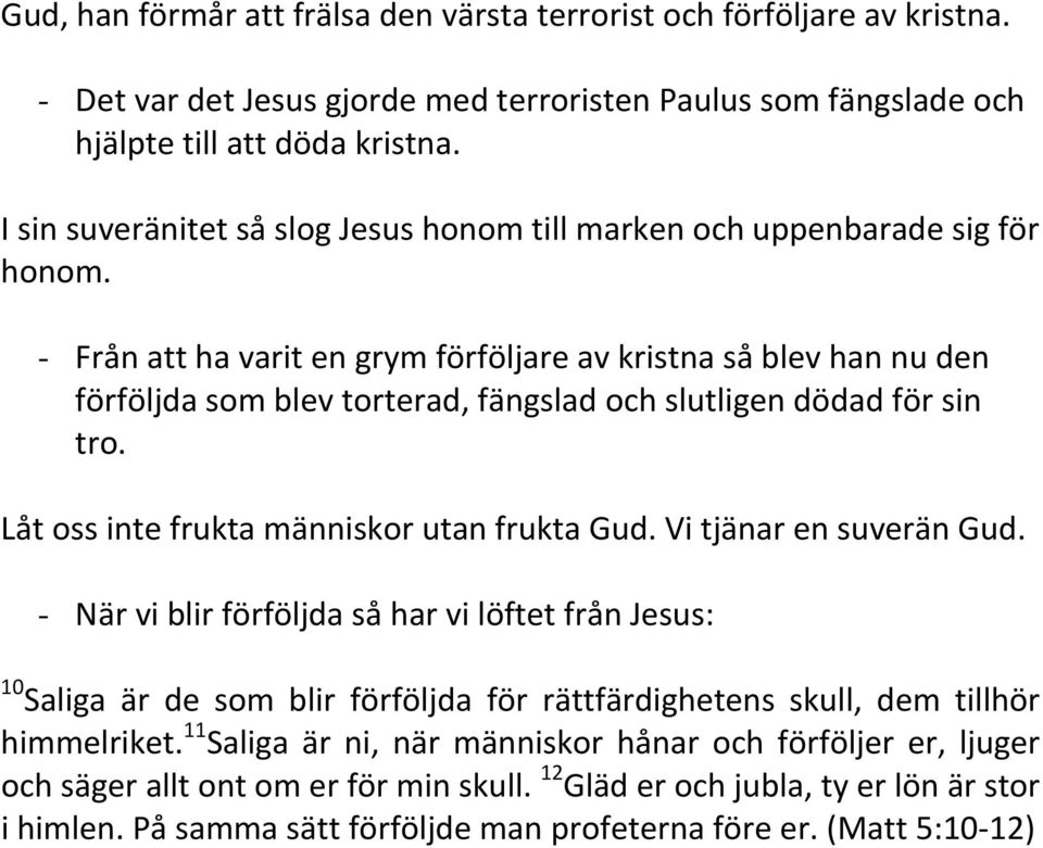 - Från att ha varit en grym förföljare av kristna så blev han nu den förföljda som blev torterad, fängslad och slutligen dödad för sin tro. Låt oss inte frukta människor utan frukta Gud.