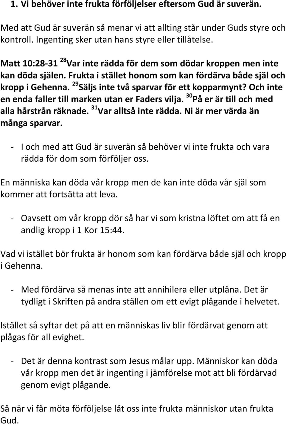 Och inte en enda faller till marken utan er Faders vilja. 30 På er är till och med alla hårstrån räknade. 31 Var alltså inte rädda. Ni är mer värda än många sparvar.