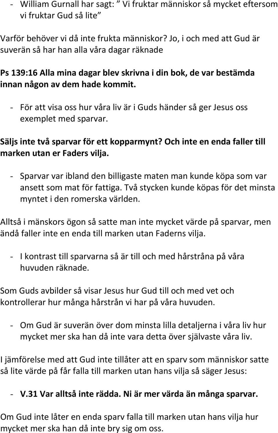 - För att visa oss hur våra liv är i Guds händer så ger Jesus oss exemplet med sparvar. Säljs inte två sparvar för ett kopparmynt? Och inte en enda faller till marken utan er Faders vilja.