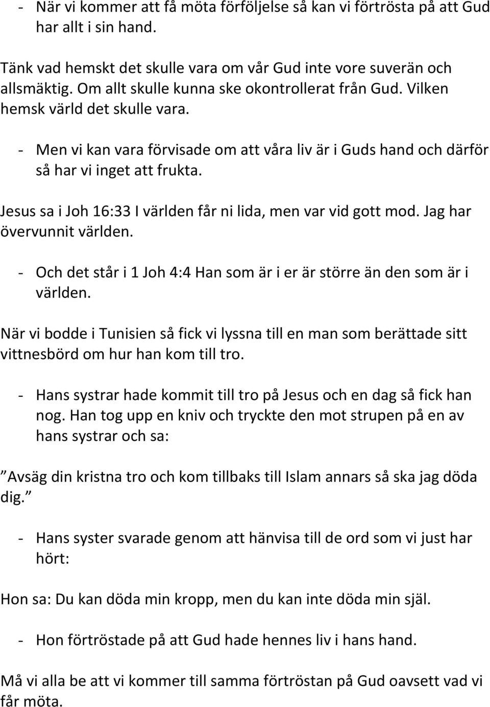 Jesus sa i Joh 16:33 I världen får ni lida, men var vid gott mod. Jag har övervunnit världen. - Och det står i 1 Joh 4:4 Han som är i er är större än den som är i världen.