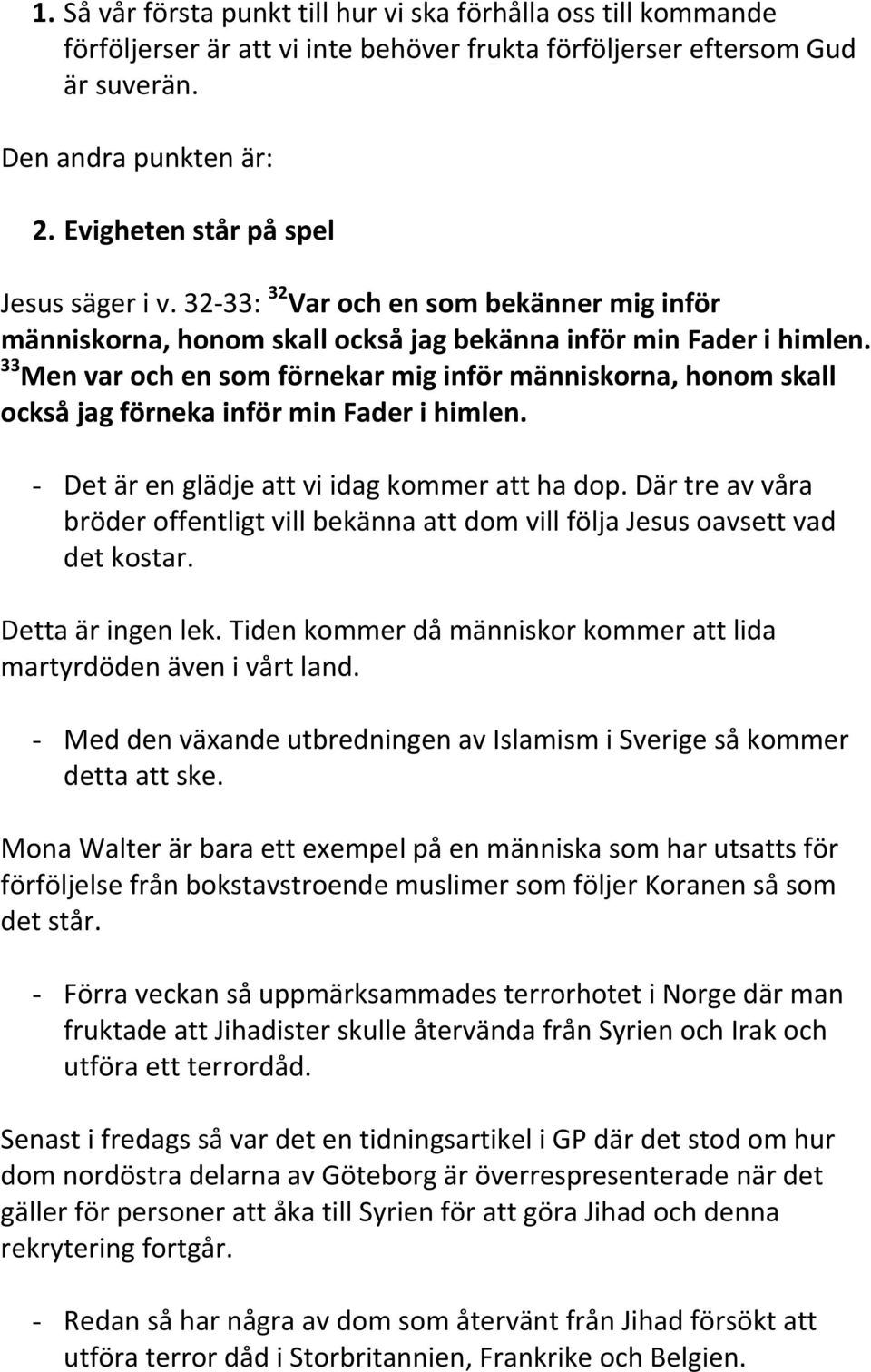 33 Men var och en som förnekar mig inför människorna, honom skall också jag förneka inför min Fader i himlen. - Det är en glädje att vi idag kommer att ha dop.