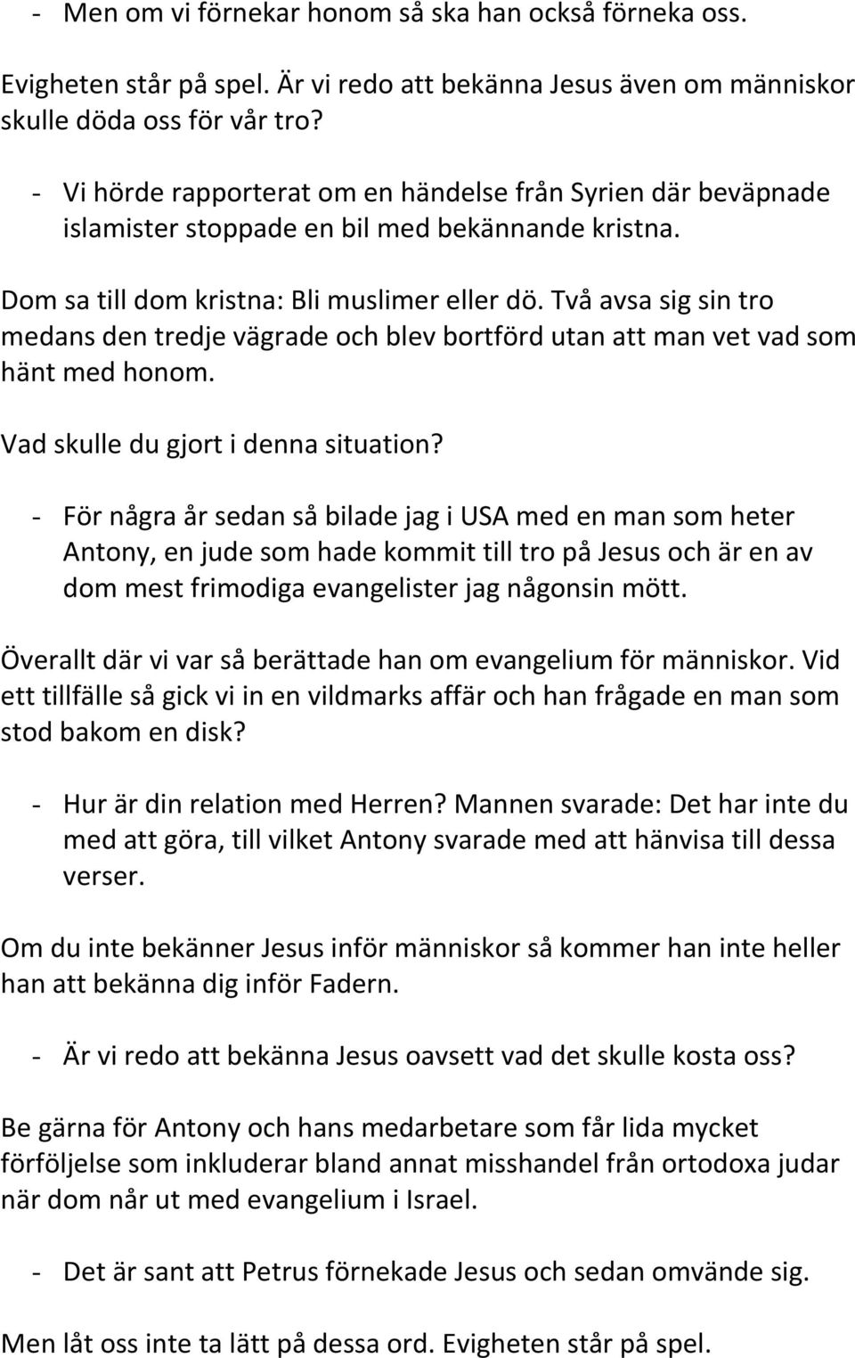 Två avsa sig sin tro medans den tredje vägrade och blev bortförd utan att man vet vad som hänt med honom. Vad skulle du gjort i denna situation?