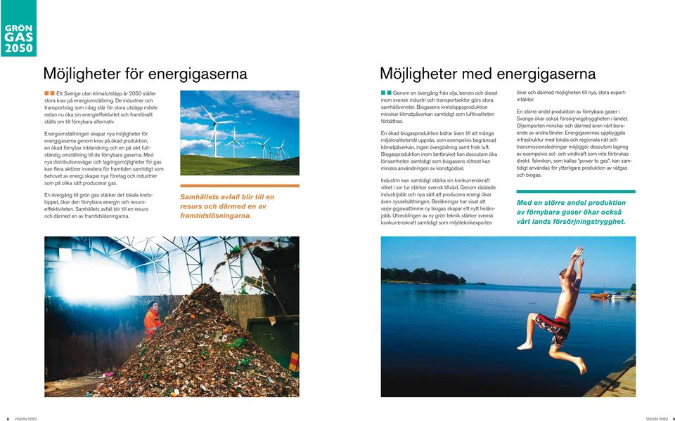 Energiomställningen skapar nya möjligheter för energi gaserna genom krav på ökad produktion, en ökad förnybar inblandning och en på sikt fullständig omställning till de förnybara gaserna.