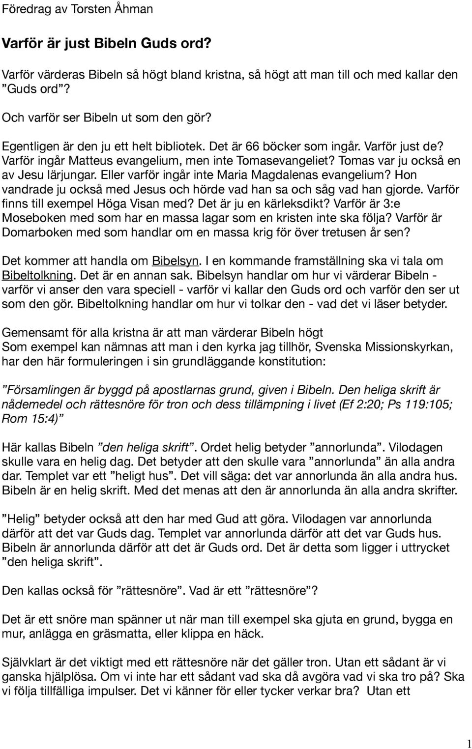 Eller varför ingår inte Maria Magdalenas evangelium? Hon vandrade ju också med Jesus och hörde vad han sa och såg vad han gjorde. Varför finns till exempel Höga Visan med? Det är ju en kärleksdikt?