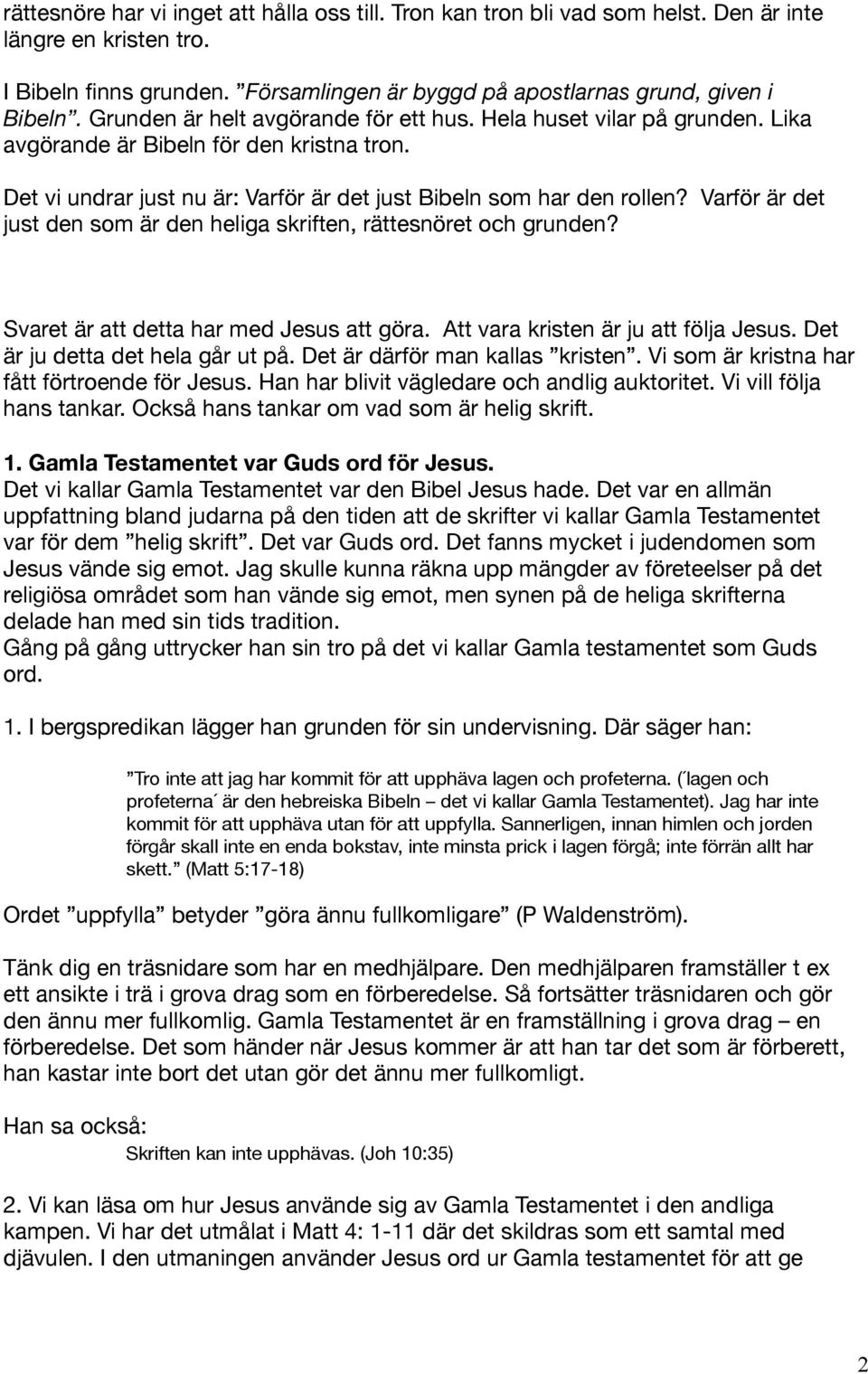 Varför är det just den som är den heliga skriften, rättesnöret och grunden? Svaret är att detta har med Jesus att göra. Att vara kristen är ju att följa Jesus. Det är ju detta det hela går ut på.