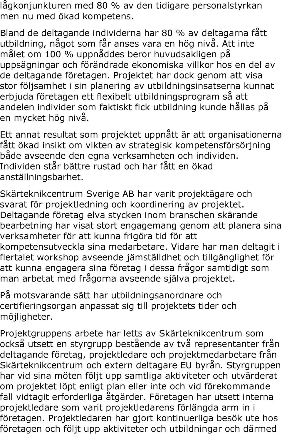 Projektet har dock genom att visa stor följsamhet i sin planering av utbildningsinsatserna kunnat erbjuda företagen ett flexibelt utbildningsprogram så att andelen individer som faktiskt fick