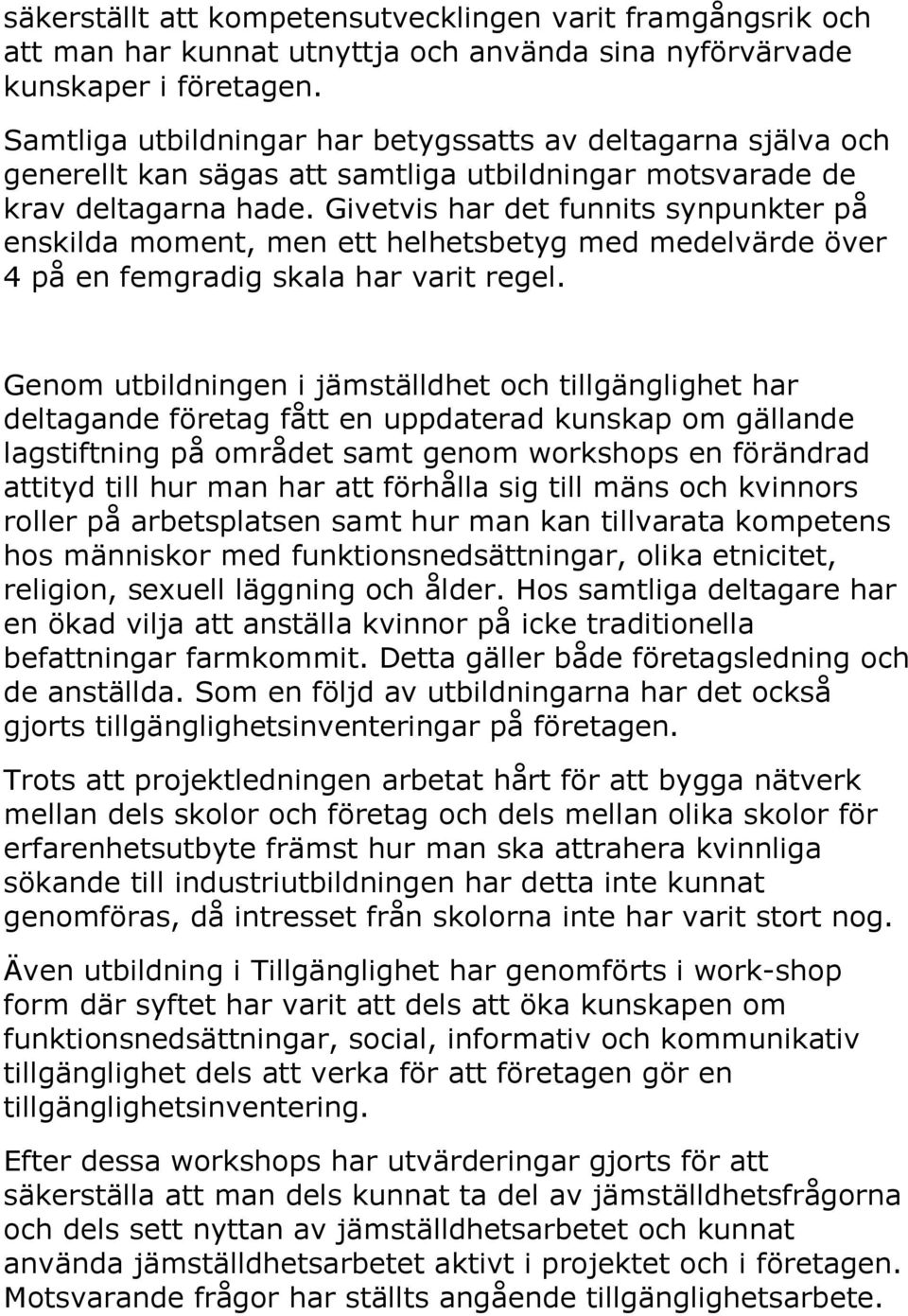 Givetvis har det funnits synpunkter på enskilda moment, men ett helhetsbetyg med medelvärde över 4 på en femgradig skala har varit regel.