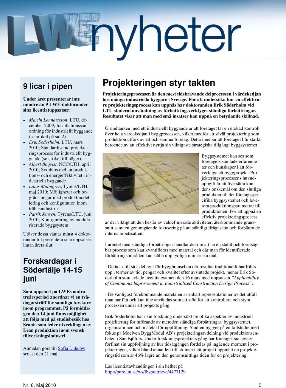 Albert Boqvist, NCC/LTH, april 2010; Symbios mellan produktions- och energieffektivitet i industriellt byggande Linus Malmgren, Tyréns/LTH, maj 2010; Möjligheter och begränsningar med