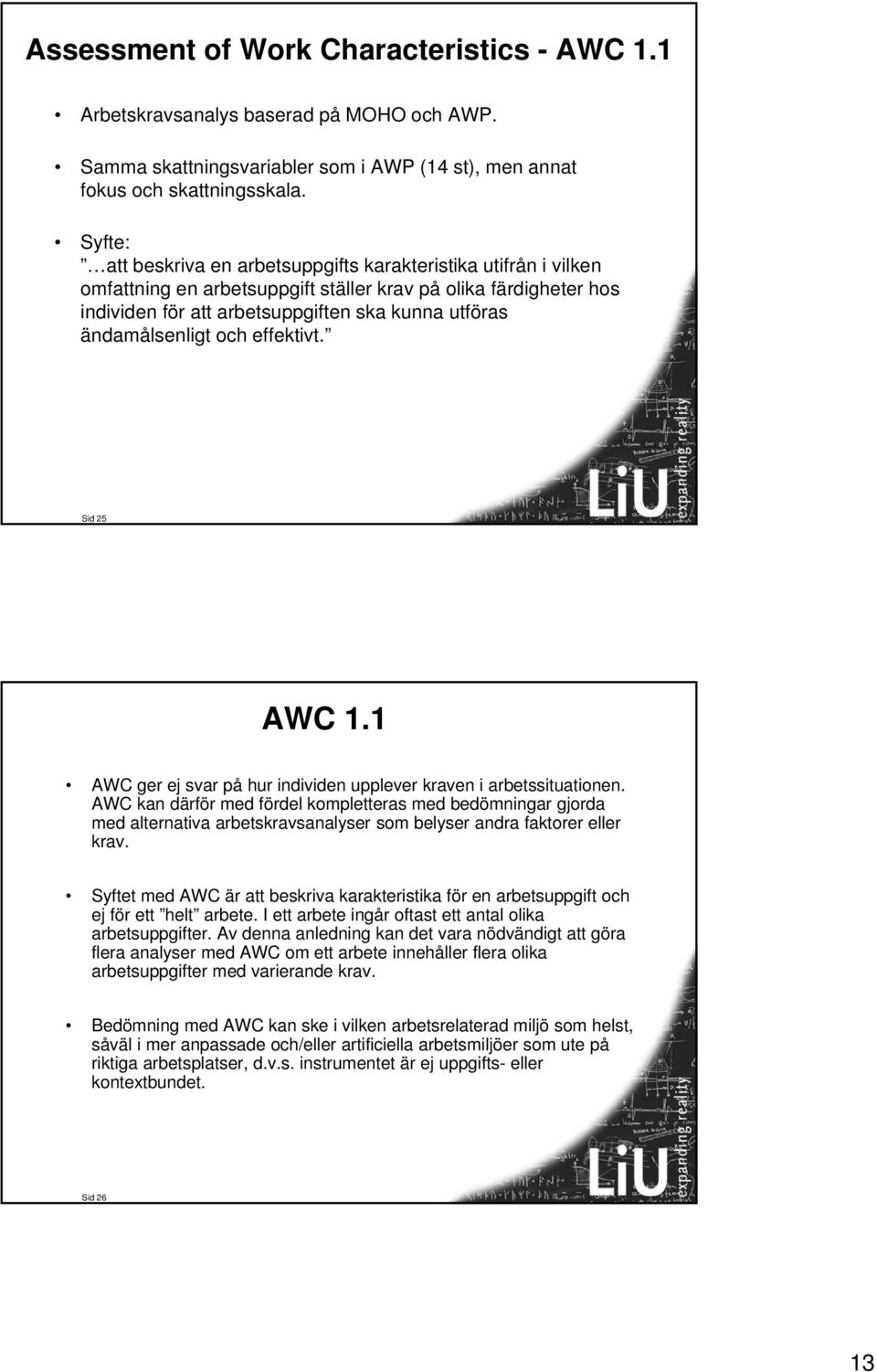 ändamålsenligt och effektivt. Sid 25 AWC 1.1 AWC ger ej svar på hur individen upplever kraven i arbetssituationen.