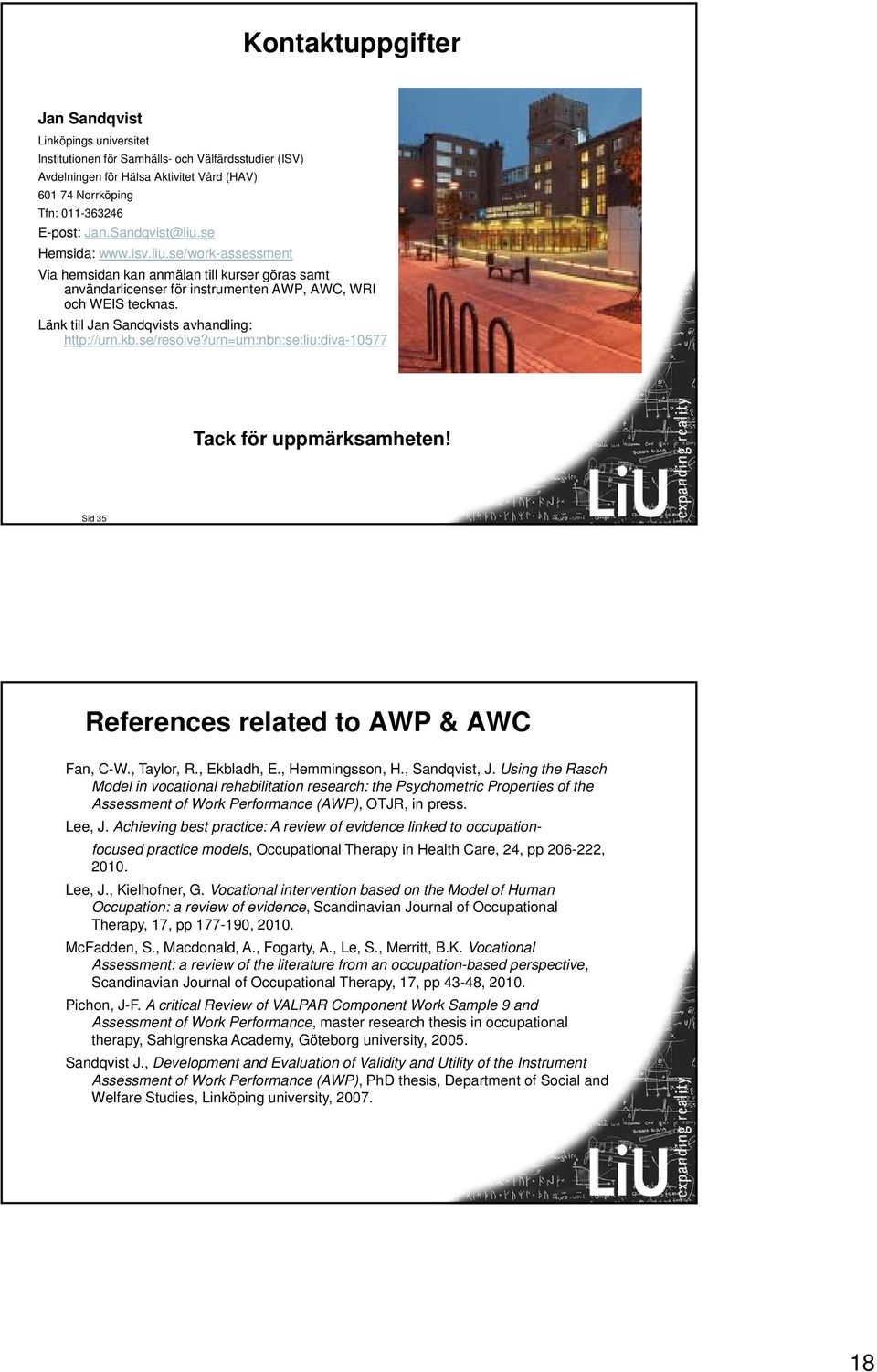 Länk till Jan Sandqvists avhandling: http://urn.kb.se/resolve?urn=urn:nbn:se:liu:diva-10577 Tack för uppmärksamheten! Sid 35 References related to AWP & AWC Fan, C-W., Taylor, R., Ekbladh, E.