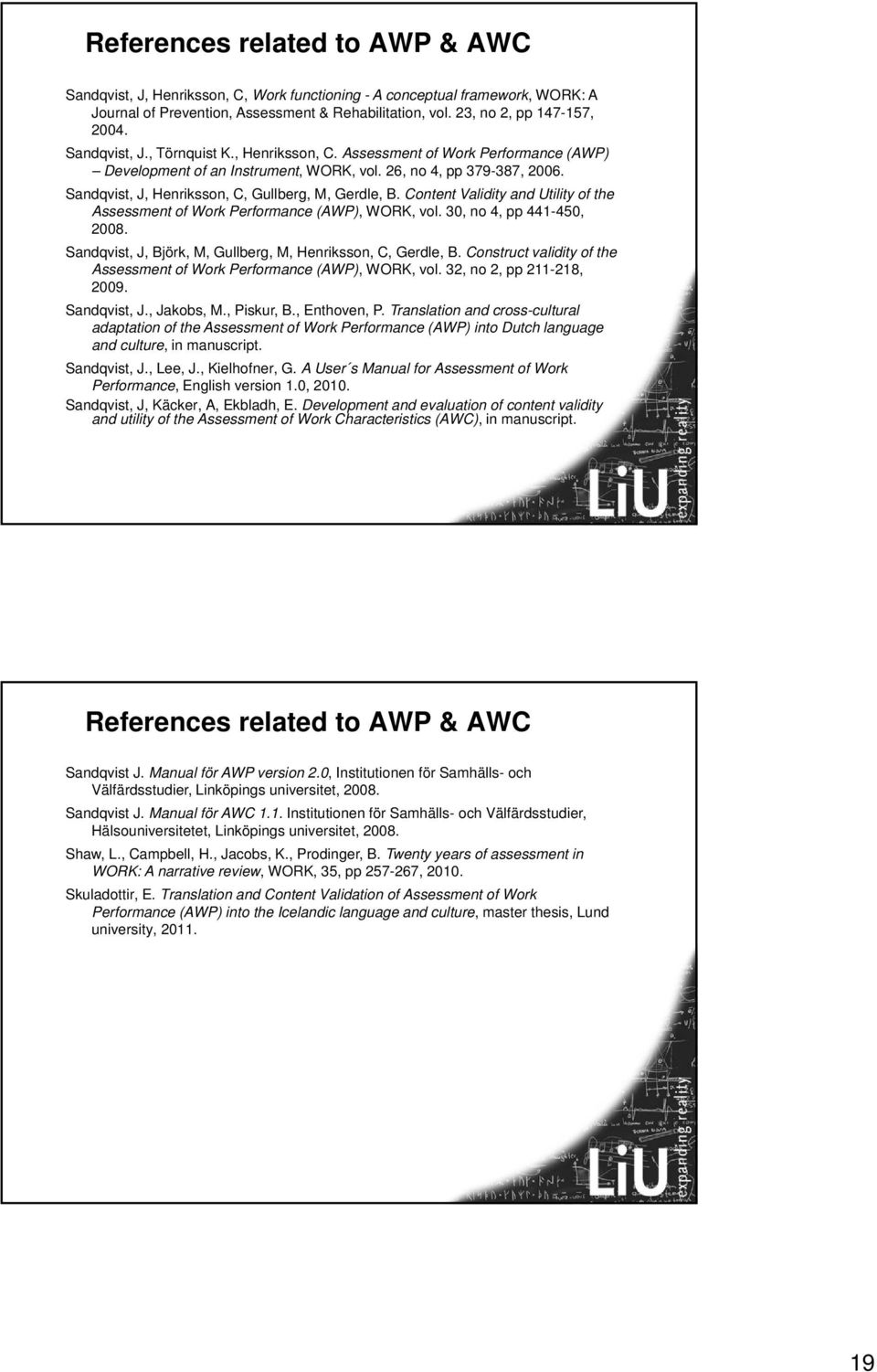 Sandqvist, J, Henriksson, C, Gullberg, M, Gerdle, B. Content Validity and Utility of the Assessment of Work Performance (AWP), WORK, vol. 30, no 4, pp 441-450, 2008.