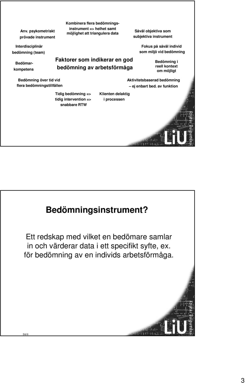 kontext om möjligt Bedömning över tid vid flera bedömningstillfällen Tidig bedömning => tidig intervention => snabbare RTW Klienten delaktig i processen Aktivitetsbaserad