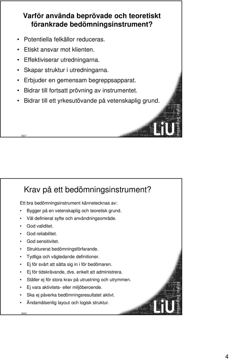 Ett bra bedömningsinstrument kännetecknas av: Bygger på en vetenskaplig och teoretisk grund. Väl definierat syfte och användningsområde. God validitet. God reliabilitet. God sensitivitet.