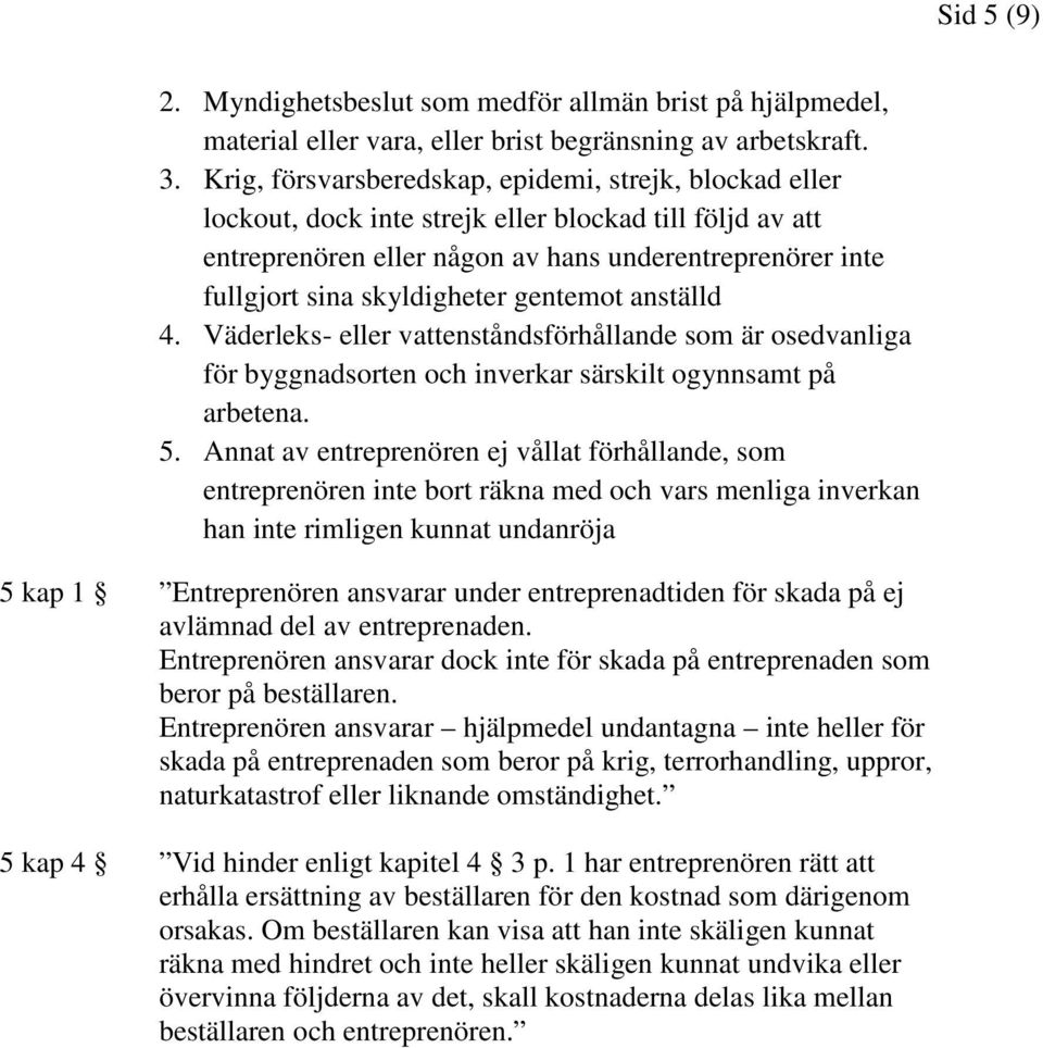 gentemot anställd 4. Väderleks- eller vattenståndsförhållande som är osedvanliga för byggnadsorten och inverkar särskilt ogynnsamt på arbetena. 5.