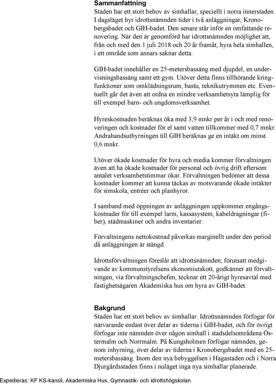 När den är genomförd har idrottsnämnden möjlighet att, från och med den 1 juli 2018 och 20 år framåt, hyra hela simhallen, i ett område som annars saknar detta.