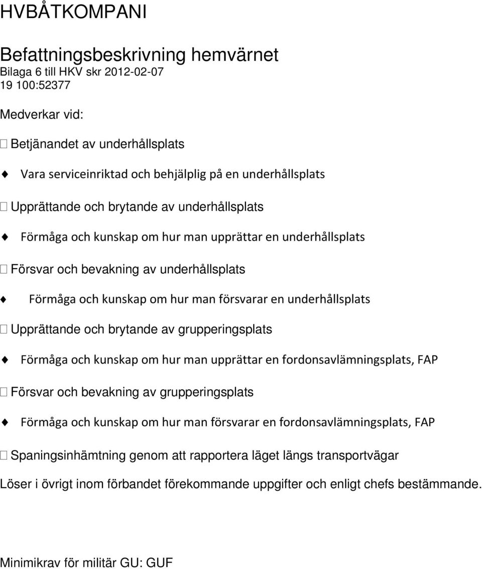 Förmåga och kunskap om hur man upprättar en fordonsavlämningsplats, FAP Försvar och bevakning av grupperingsplats Förmåga och kunskap om hur man försvarar en