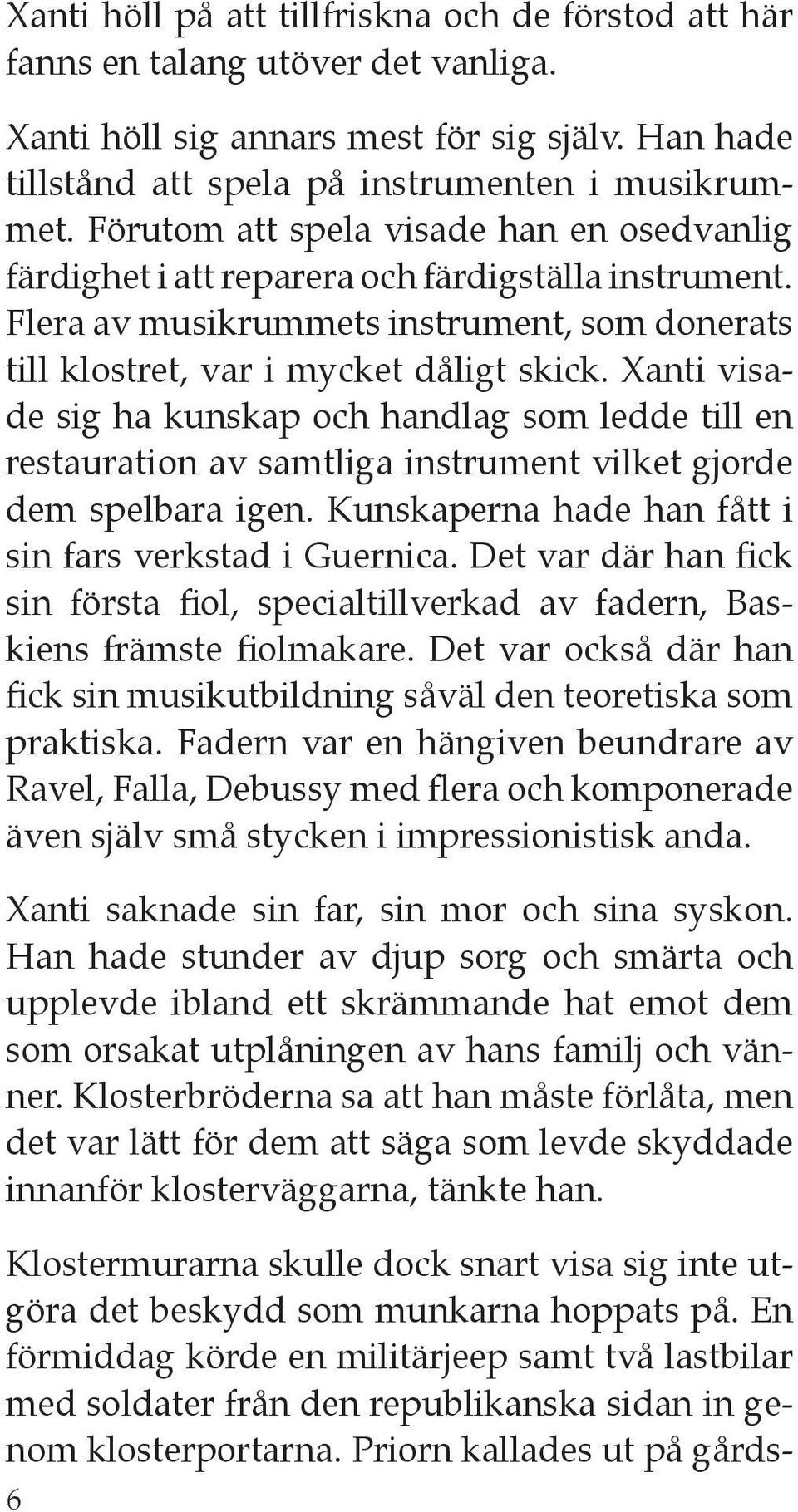 Xanti visade sig ha kunskap och handlag som ledde till en restauration av samtliga instrument vilket gjorde dem spelbara igen. Kunskaperna hade han fått i sin fars verkstad i Guernica.