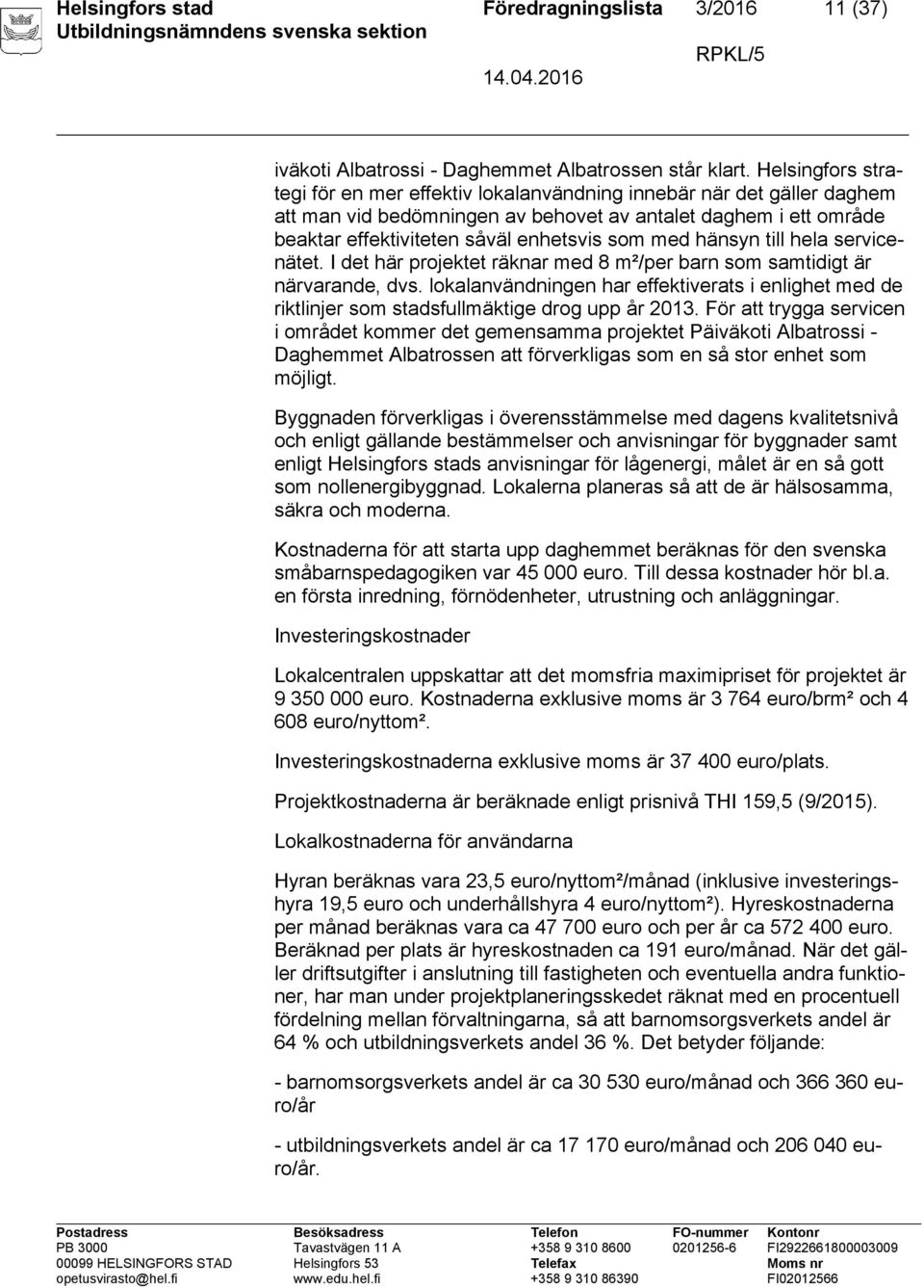 hänsyn till hela servicenätet. I det här projektet räknar med 8 m²/per barn som samtidigt är närvarande, dvs.