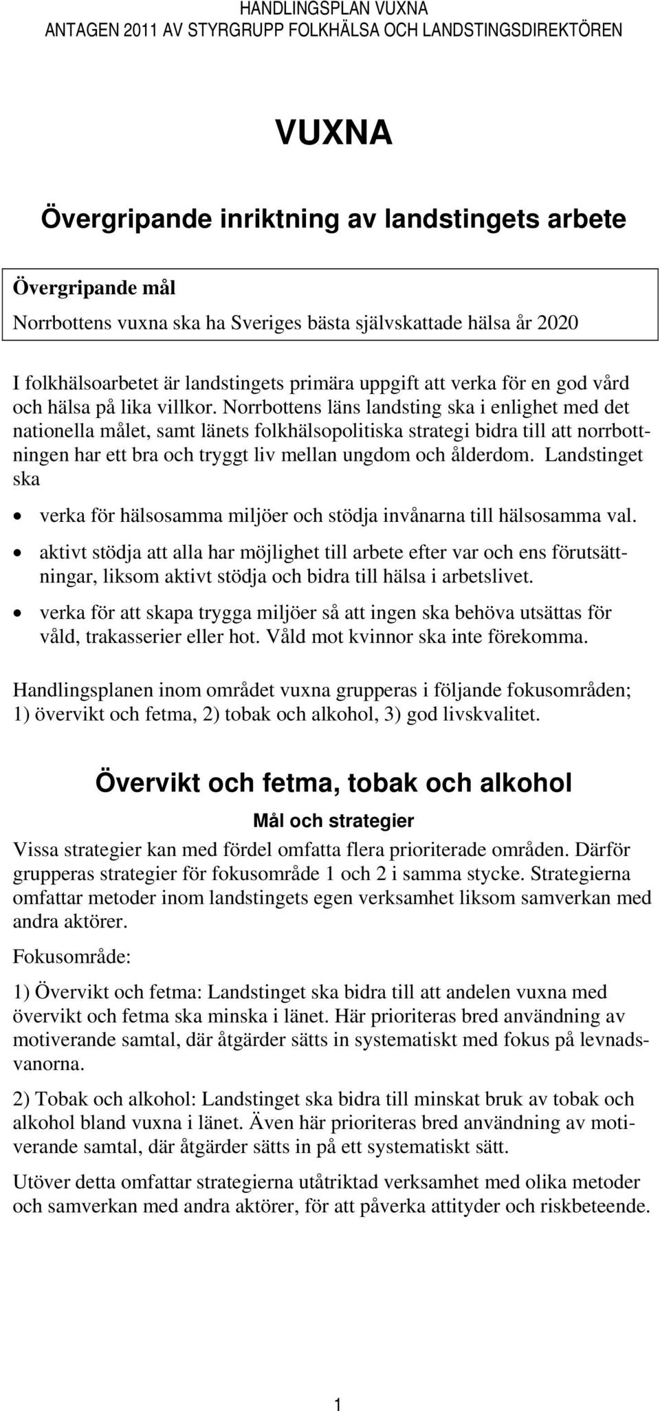 Norrbottens läns landsting ska i enlighet med det nationella målet, samt länets folkhälsopolitiska strategi bidra till att norrbottningen har ett bra och tryggt liv mellan ungdom och ålderdom.