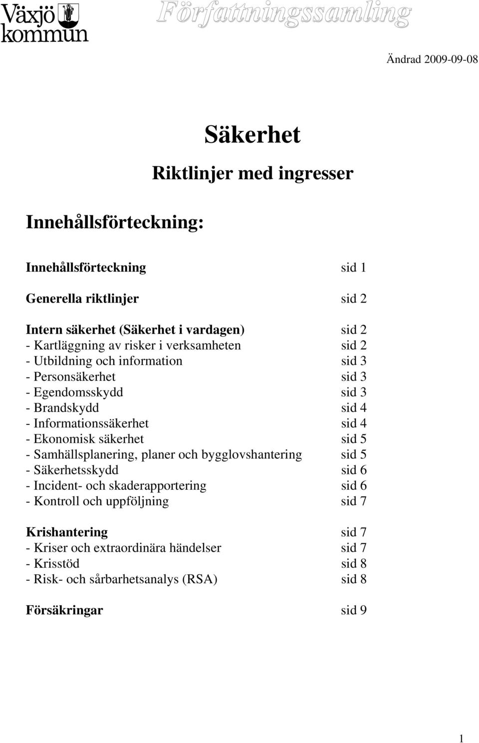 Informationssäkerhet sid 4 - Ekonomisk säkerhet sid 5 - Samhällsplanering, planer och bygglovshantering sid 5 - Säkerhetsskydd sid 6 - Incident- och