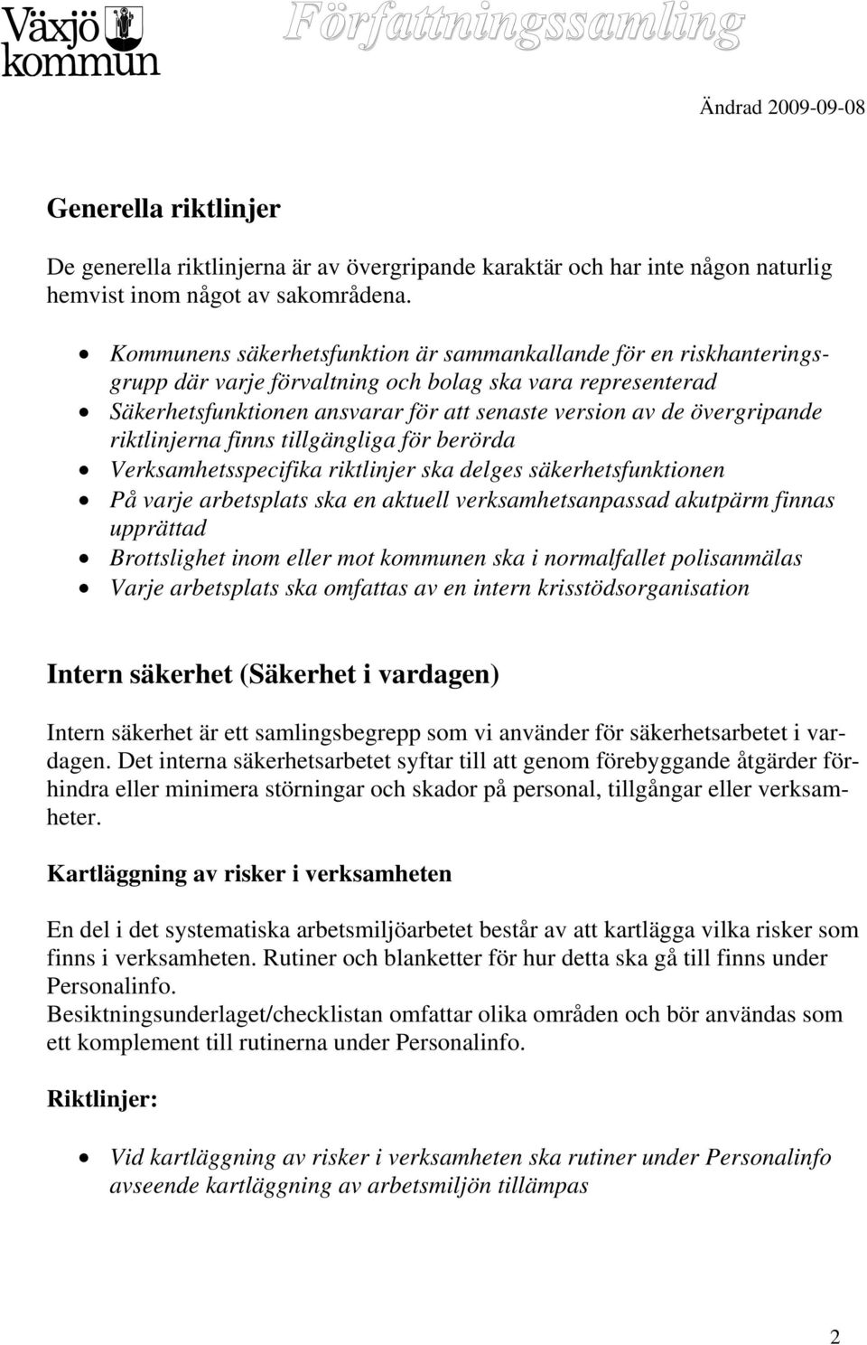 riktlinjerna finns tillgängliga för berörda Verksamhetsspecifika riktlinjer ska delges säkerhetsfunktionen På varje arbetsplats ska en aktuell verksamhetsanpassad akutpärm finnas upprättad