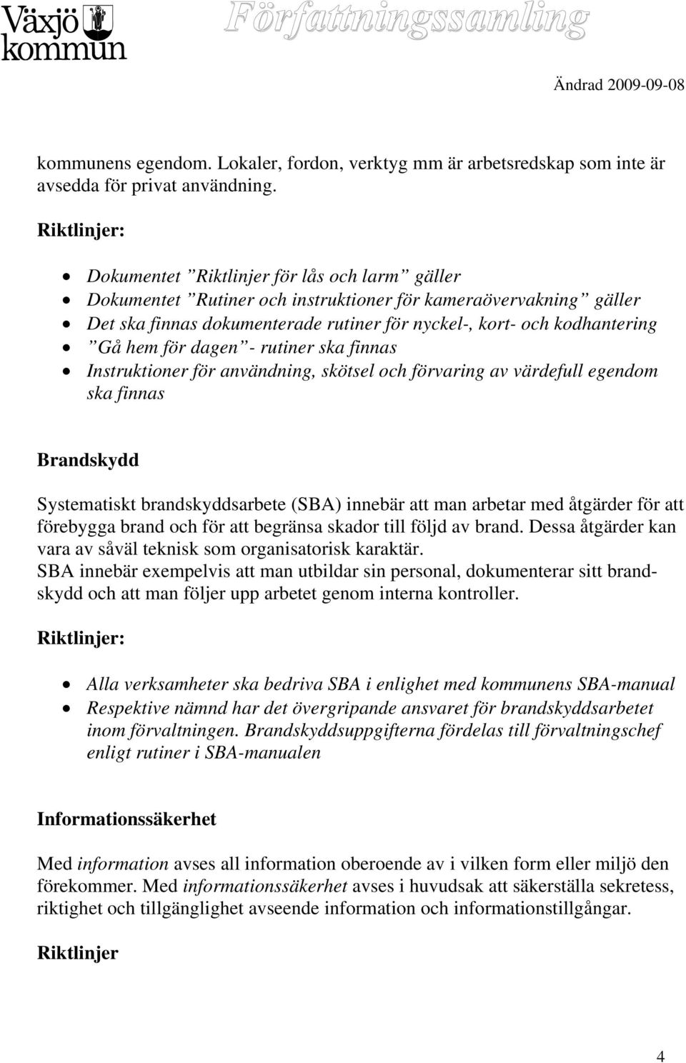 dagen - rutiner ska finnas Instruktioner för användning, skötsel och förvaring av värdefull egendom ska finnas Brandskydd Systematiskt brandskyddsarbete (SBA) innebär att man arbetar med åtgärder för