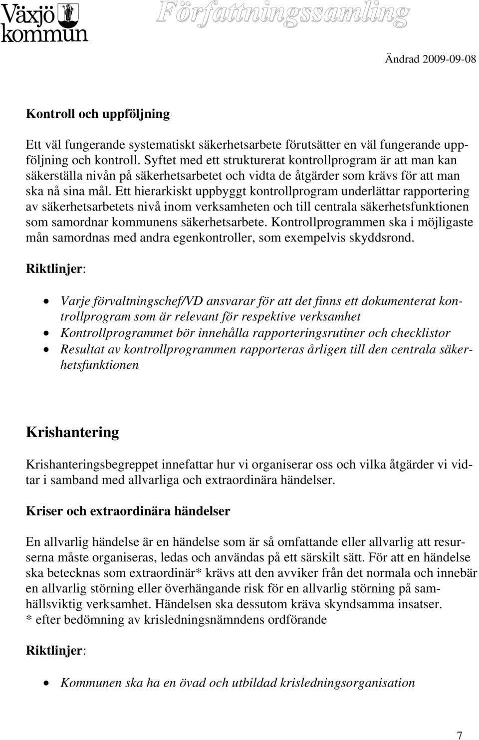 Ett hierarkiskt uppbyggt kontrollprogram underlättar rapportering av säkerhetsarbetets nivå inom verksamheten och till centrala säkerhetsfunktionen som samordnar kommunens säkerhetsarbete.