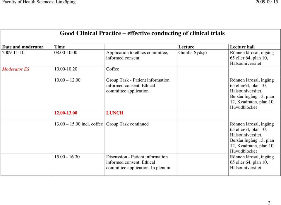 00 LUNCH Rönnen lärosal, ingång 65 eller64, plan 10, Hälsouniversitet, Bersån Ingång 13, plan 12, Kvadraten, plan 10, Huvudblocket 13.00 15.00 incl.