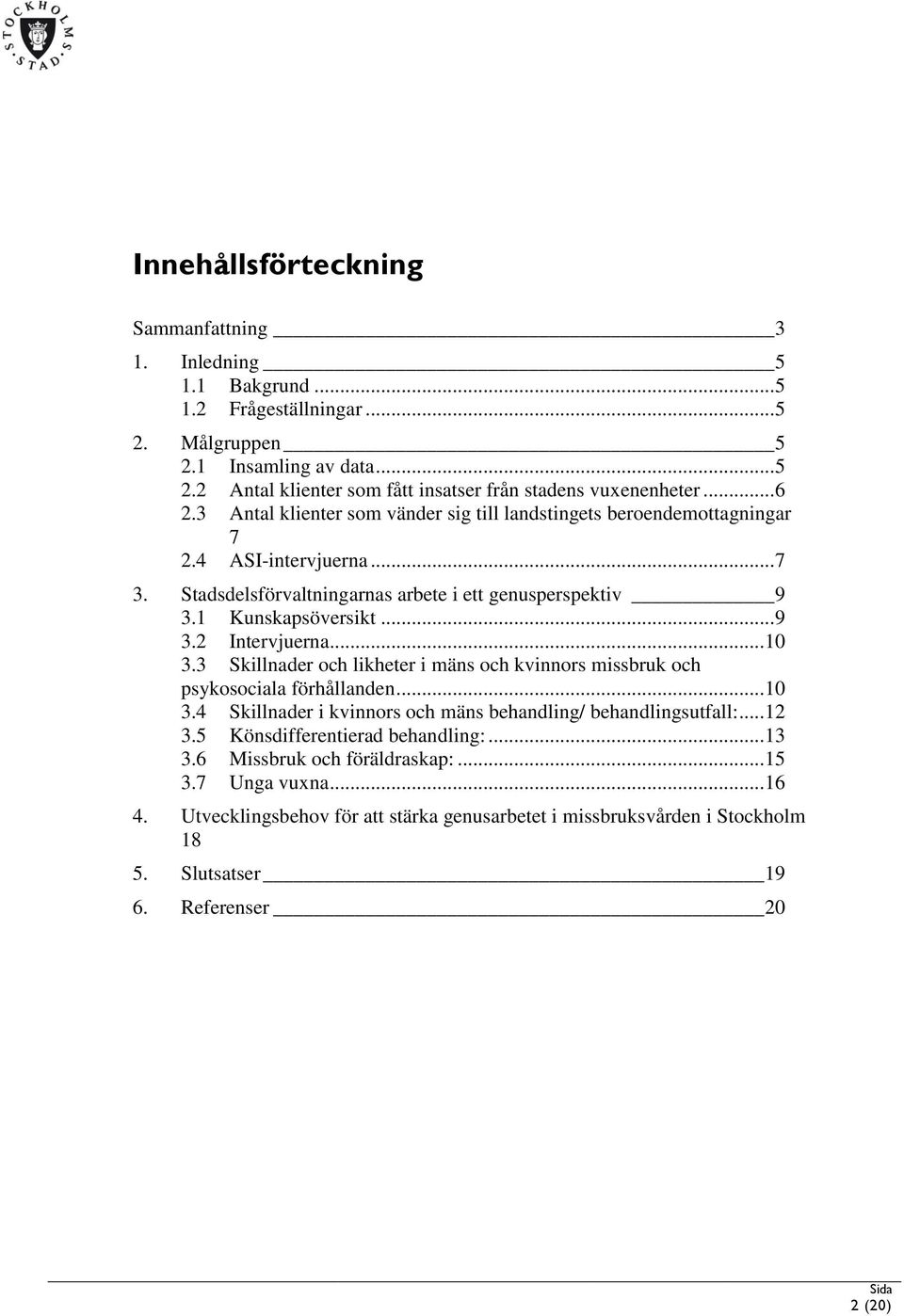 .. 10 3.3 Skillnader och likheter i mäns och kvinnors missbruk och psykosociala förhållanden... 10 3.4 Skillnader i kvinnors och mäns behandling/ behandlingsutfall:... 12 3.