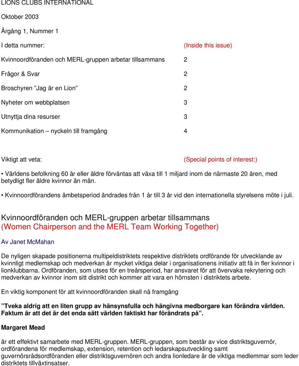 miljard inom de närmaste 20 åren, med betydligt fler äldre kvinnor än män. Kvinnoordförandens ämbetsperiod ändrades från 1 år till 3 år vid den internationella styrelsens möte i juli.