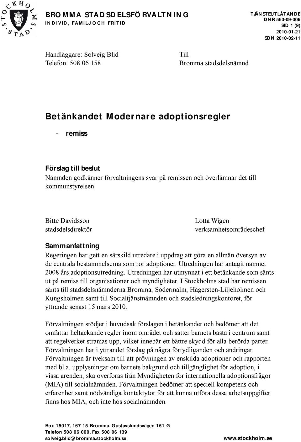 verksamhetsområdeschef Sammanfattning Regeringen har gett en särskild utredare i uppdrag att göra en allmän översyn av de centrala bestämmelserna som rör adoptioner.