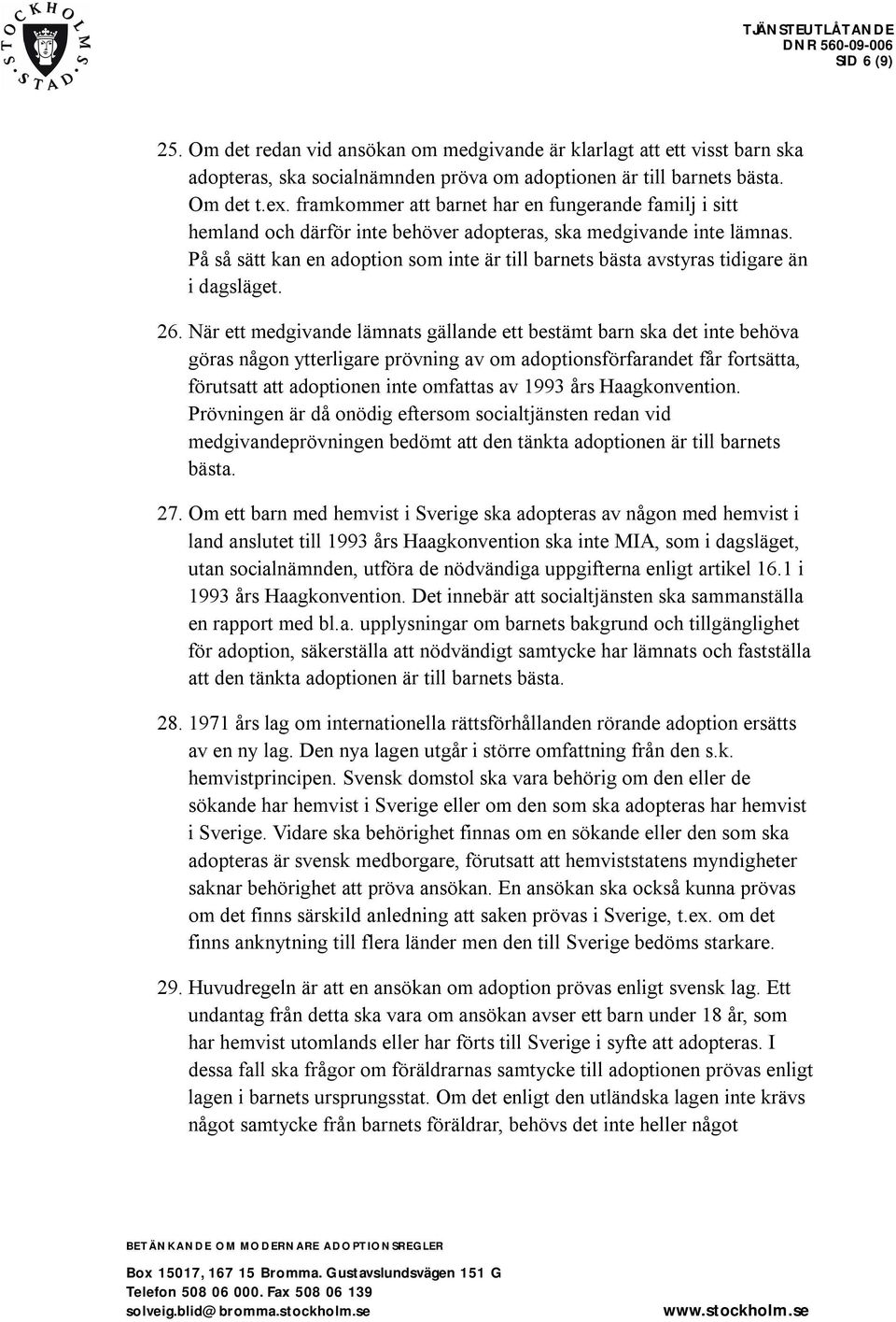 På så sätt kan en adoption som inte är till barnets bästa avstyras tidigare än i dagsläget. 26.