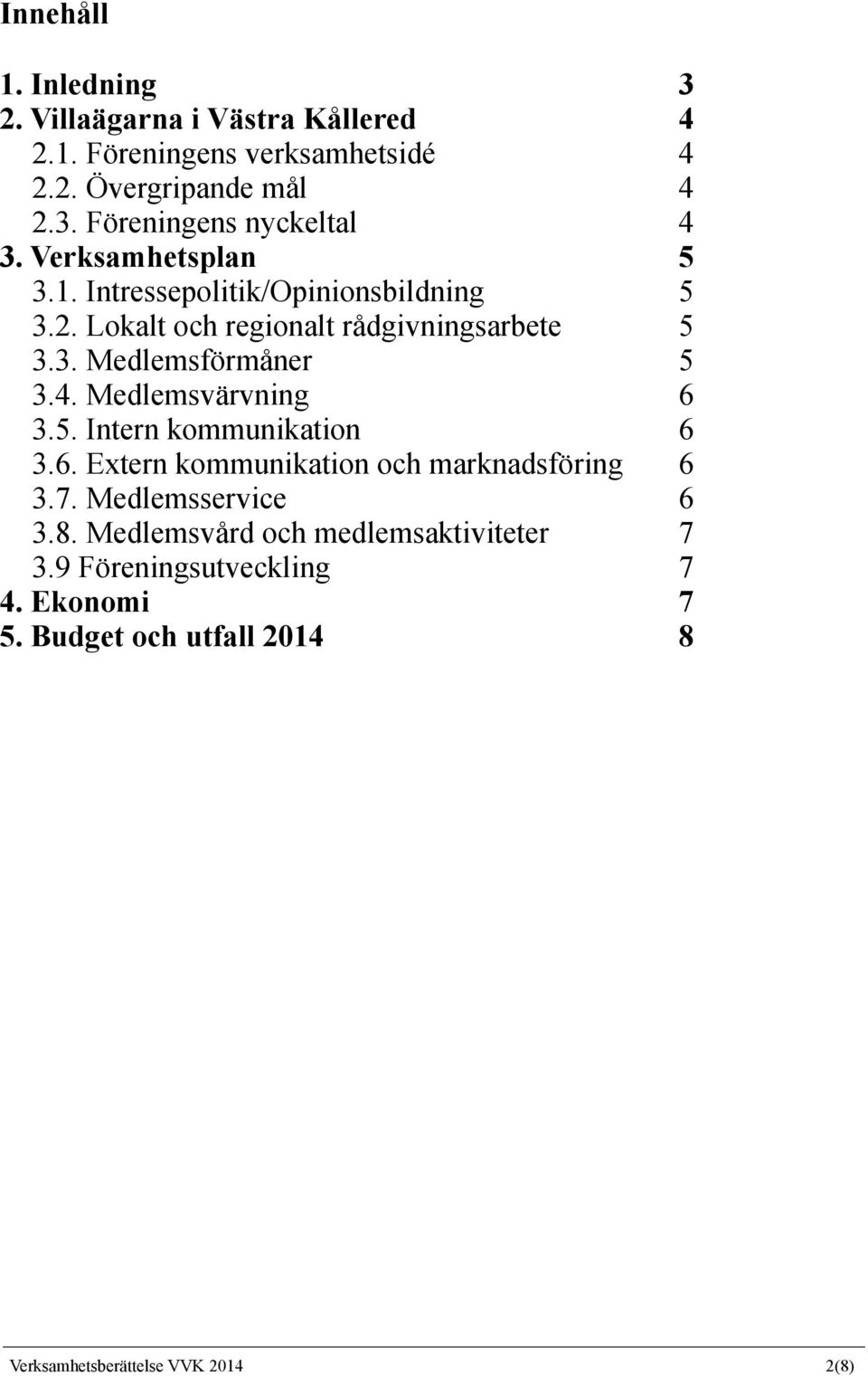 4. Medlemsvärvning 6 3.5. Intern kommunikation 6 3.6. Extern kommunikation och marknadsföring 6 3.7. Medlemsservice 6 3.8.