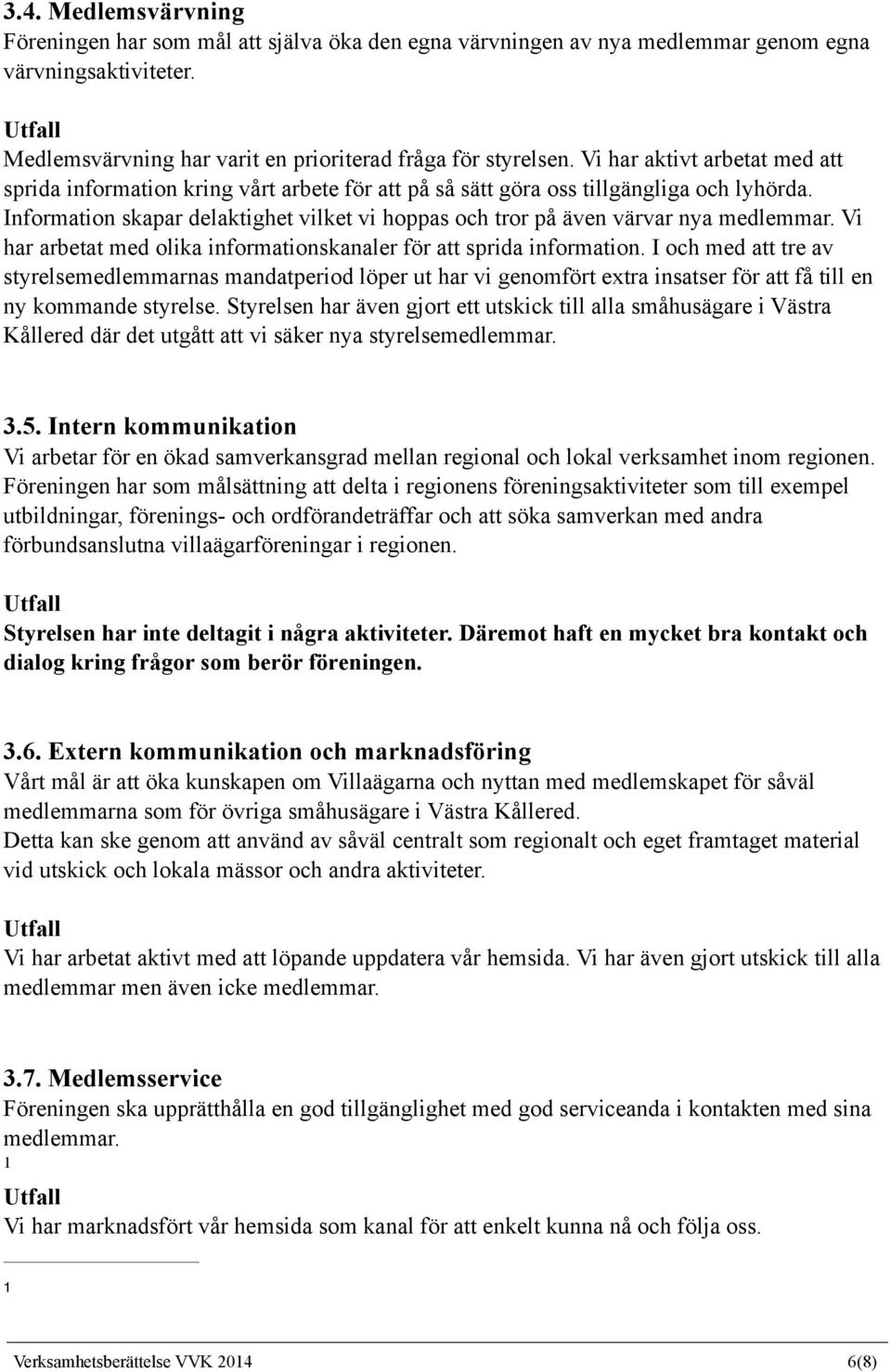 Information skapar delaktighet vilket vi hoppas och tror på även värvar nya medlemmar. Vi har arbetat med olika informationskanaler för att sprida information.