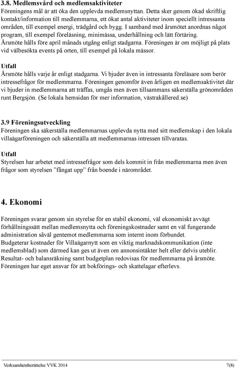 I samband med årsmötet anordnas något program, till exempel föreläsning, minimässa, underhållning och lätt förtäring. Årsmöte hålls före april månads utgång enligt stadgarna.