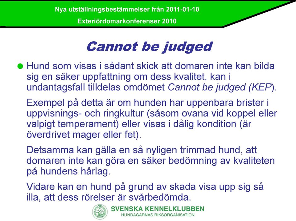 Exempel på detta är om hunden har uppenbara brister i uppvisnings- och ringkultur (såsom ovana vid koppel eller valpigt temperament) eller visas i