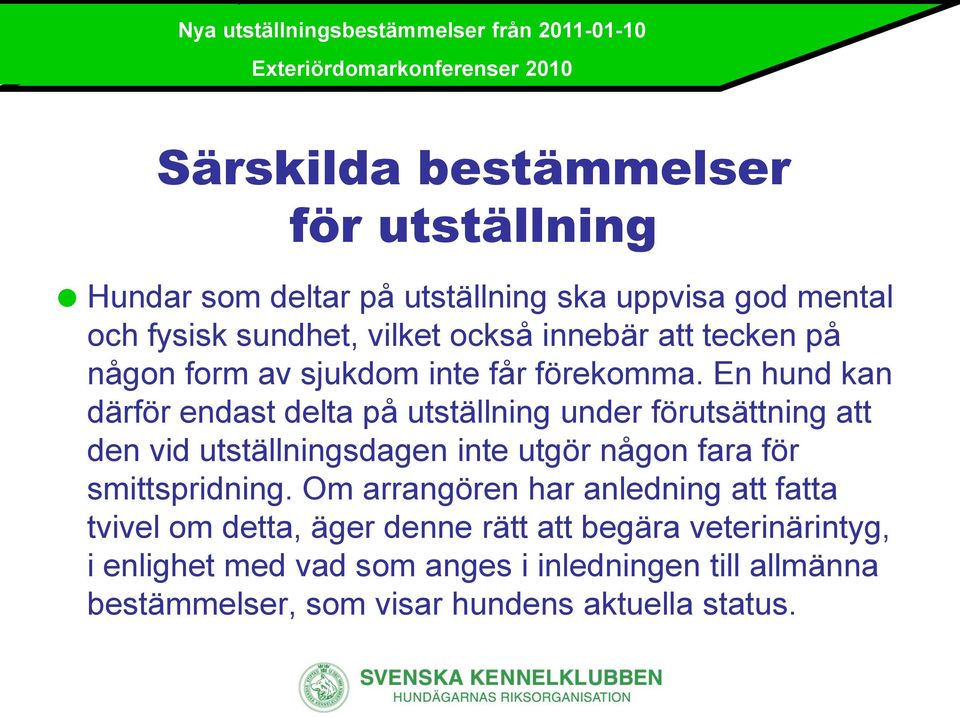 En hund kan därför endast delta på utställning under förutsättning att den vid utställningsdagen inte utgör någon fara för