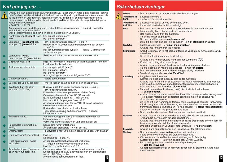 Kontaktuppgifter för närmaste Kundtjänst hittar du här resp.