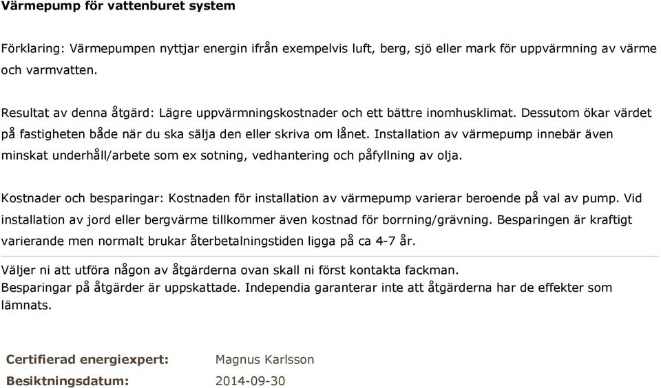 Installation av värmepump innebär även minskat underhåll/arbete som ex sotning, vedhantering och påfyllning av olja.