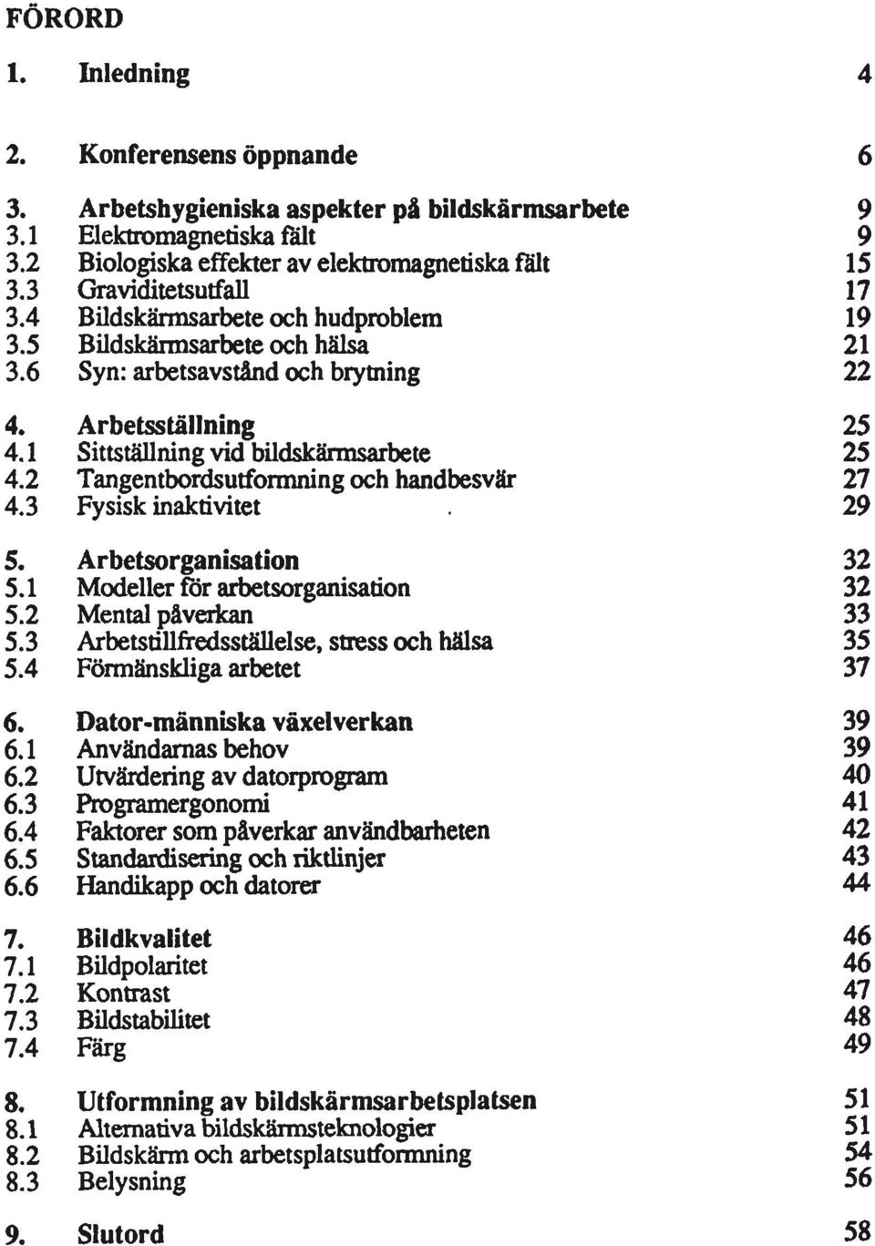 2 Tangentbordsutformning och handbesvär 27 4.3 Fysisk inaktivitet 29 5. Arbetsorganisation 32 5.1 Modellerförarbetsorganisation 32 5.2 Mental påverkan 33 5.