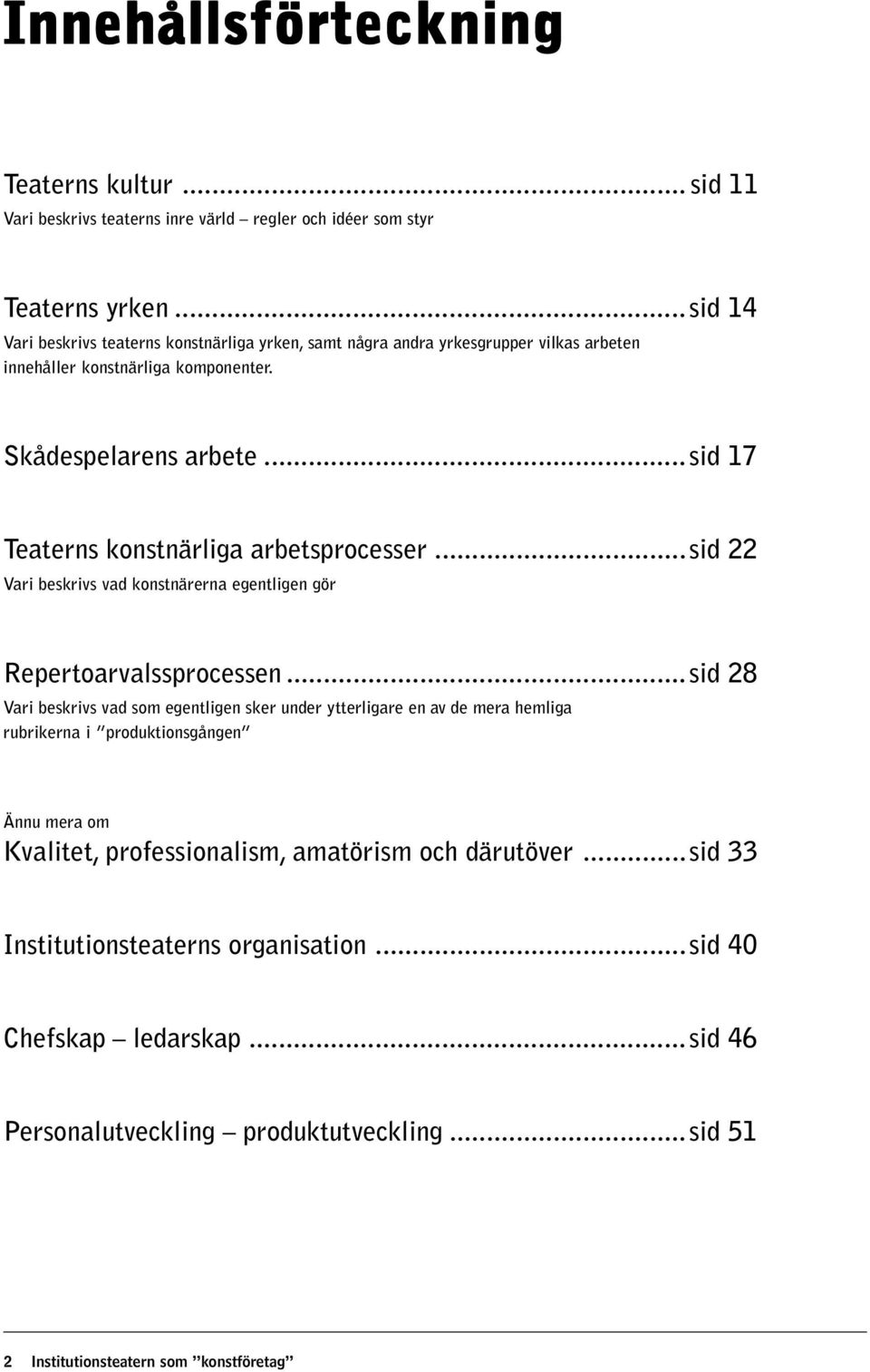 ..sid 17 Teaterns konstnärliga arbetsprocesser...sid 22 Vari beskrivs vad konstnärerna egentligen gör Repertoarvalssprocessen.