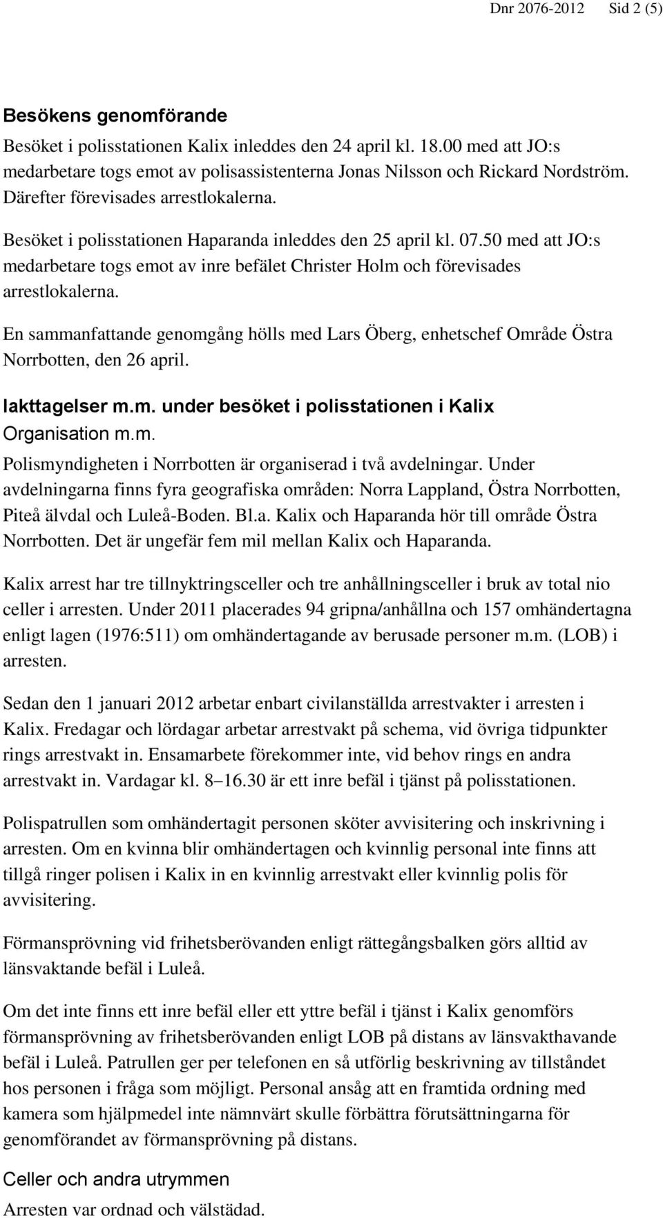 50 med att JO:s medarbetare togs emot av inre befälet Christer Holm och förevisades arrestlokalerna. En sammanfattande genomgång hölls med Lars Öberg, enhetschef Område Östra Norrbotten, den 26 april.