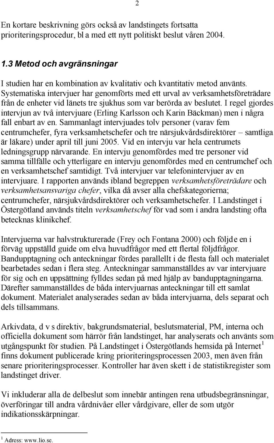 Systematiska intervjuer har genomförts med ett urval av verksamhetsföreträdare från de enheter vid länets tre sjukhus som var berörda av beslutet.