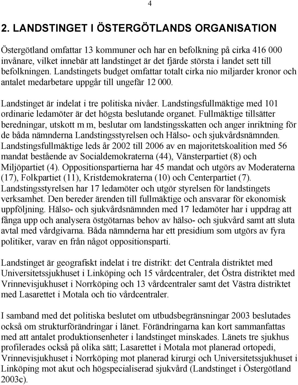 Landstingsfullmäktige med 101 ordinarie ledamöter är det högsta beslutande organet.