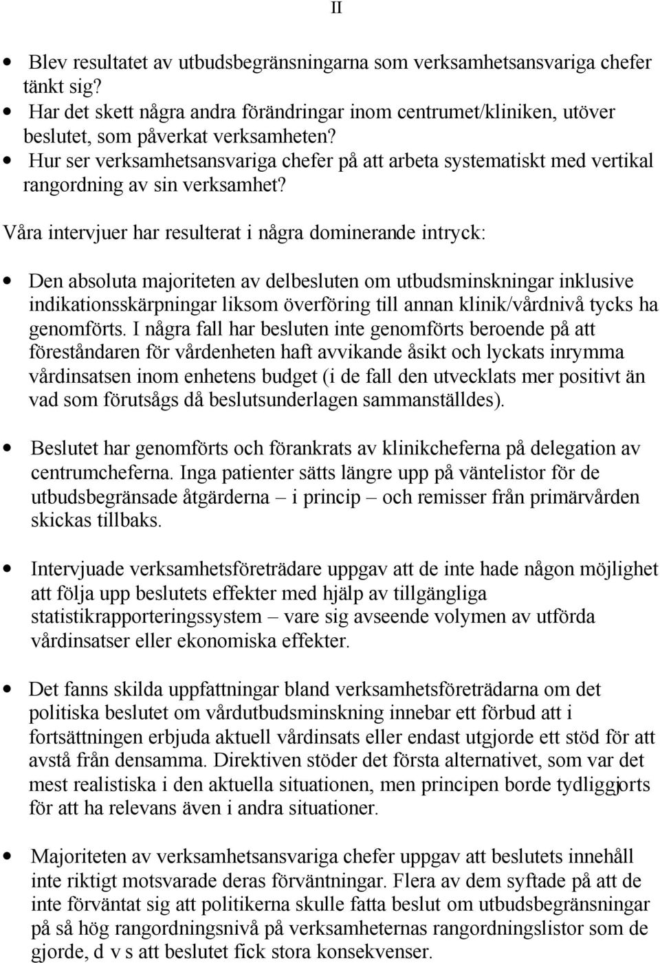 Våra intervjuer har resulterat i några dominerande intryck: Den absoluta majoriteten av delbesluten om utbudsminskningar inklusive indikationsskärpningar liksom överföring till annan klinik/vårdnivå